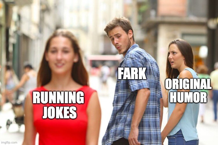 distracted boyfriend Fark looks at running jokes instead of original humor