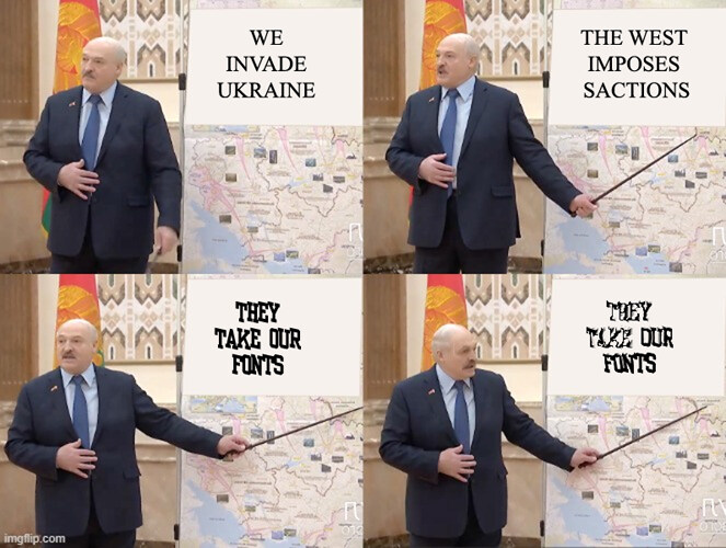 we invade Ukraine, the west imposes sanctions, they take our fonts.  They take our fonts.