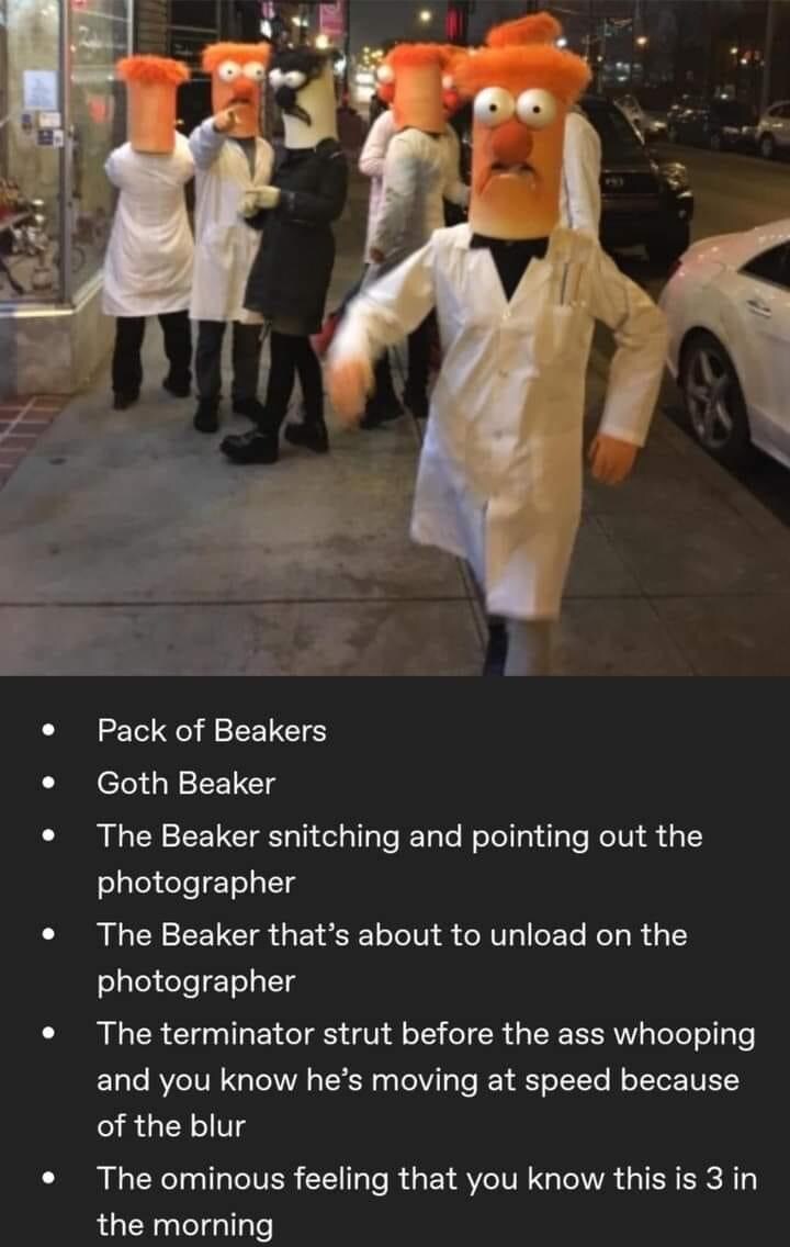 6 people dressed as Beaker, with text Pack of Beakers, Goth Beaker, the Beaker snitching and pointing out the photographer, the terminator strut before the ass whooping and you know he's moving at speed because of the blur, 3 in the morning