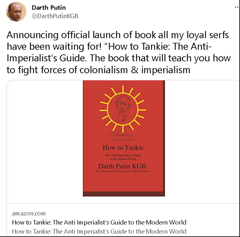 Darth Putin: Announcing official launch of book all my loyal serfs have been waiting for! 'How to Tankie: The anti-imperialist's guide'