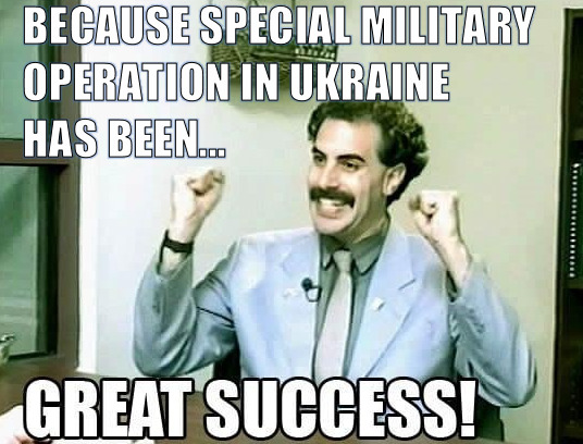 Borat: Because special military operation in Ukraine has been... Great success!
