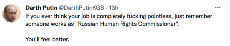 Darth Putin: if you ever think your job is completely pointless, remember someone works as 'Russian Human Rights Commissioner'.  You'll feel better.