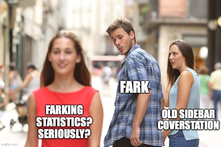 distracted boyfriend Fark looks at farking statistics, seriously? instead of old sidebar conversation