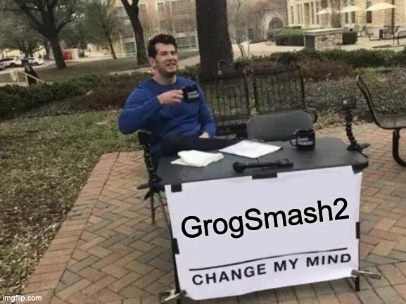 GrogSmash2: Change My Mind