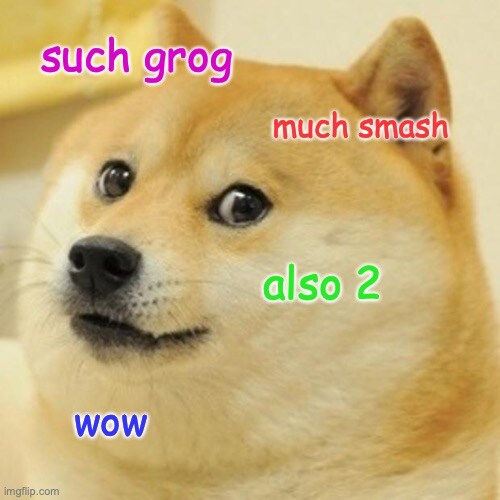 Doge: Such Grog much smash also 2 wow