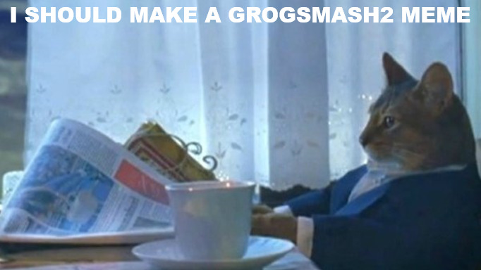 ccat boat: I should make a GrogSmash2 meme.