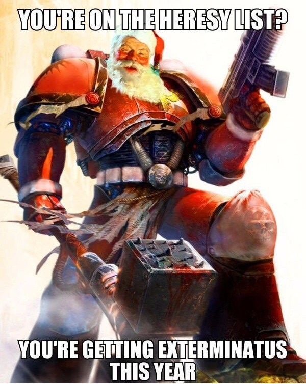 Warhammer 40K Santa says, 'You're on the heresy list? You're getting Exterminatus this year.'