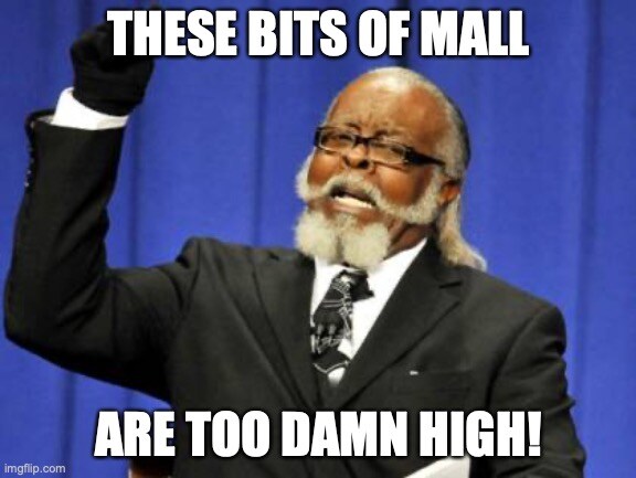 These bits of mall are too damn high.