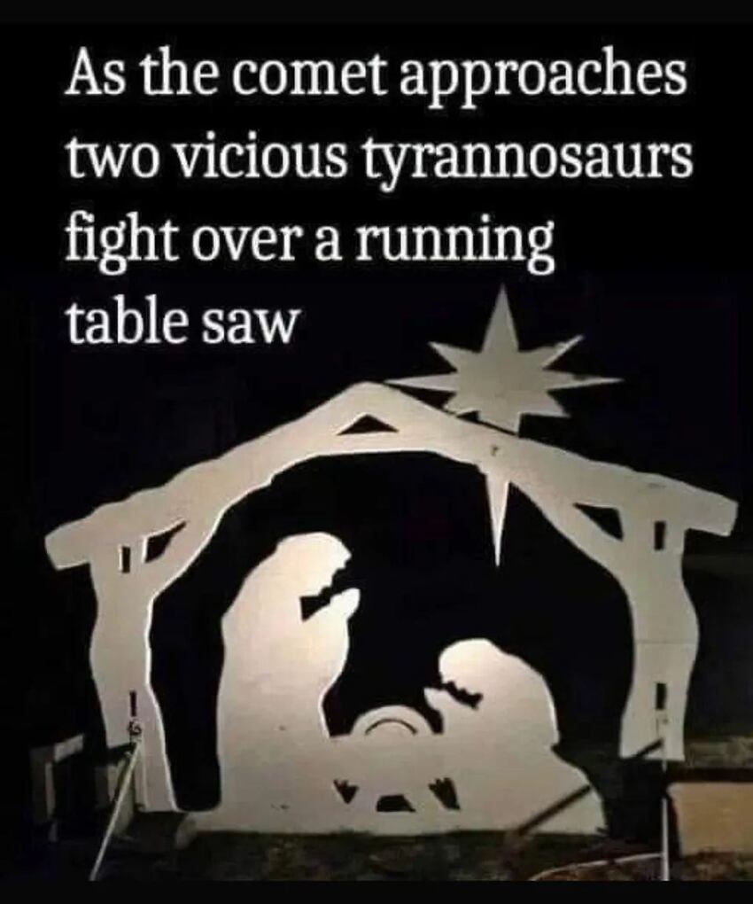 a minimalist Nativity scene captioned 'As the comet approaches two vicious tyrannosaurs fight over a running table saw'