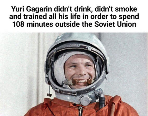 Yuri Gagarin didn't drink, didn't smoke, and trained all his life in order to spend 108 minutes outside the Soviet Union.