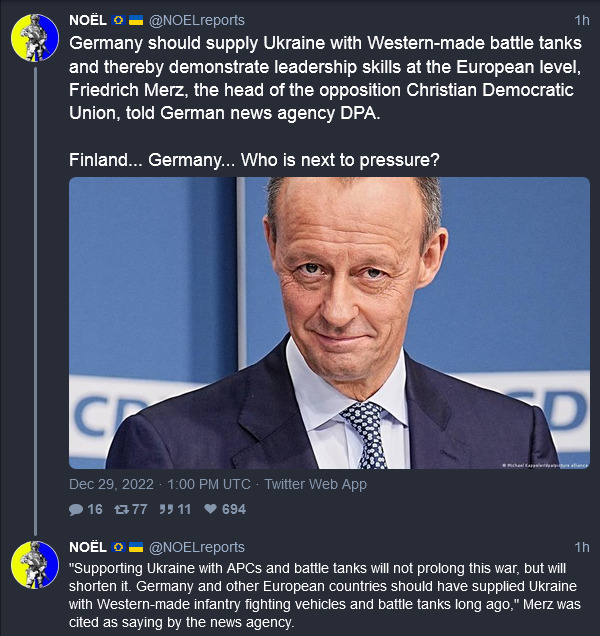 Friedrich Merz, head of opposition Christian Democratic Union:  Germany should supply Ukraine with Western-made battle tanks and thereby demonstrate leadership skills at the European level.  Finland... Germany... who is next to pressure?