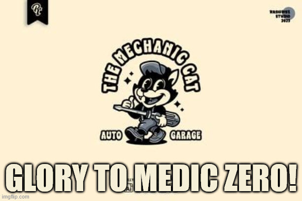 Glory to Medic Zero and his mechanic cat auto garage!