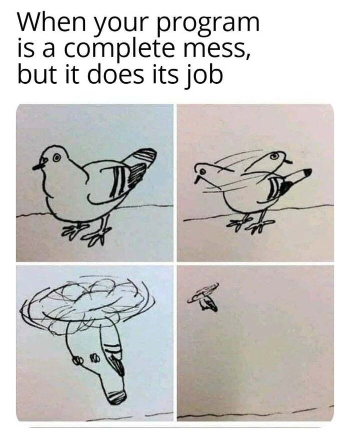 When your program is a complete mess, but it does its job: Cartoon where a pigeon starts circling its head, rotating it faster and faster until the pigeon takes off like a helicopter.