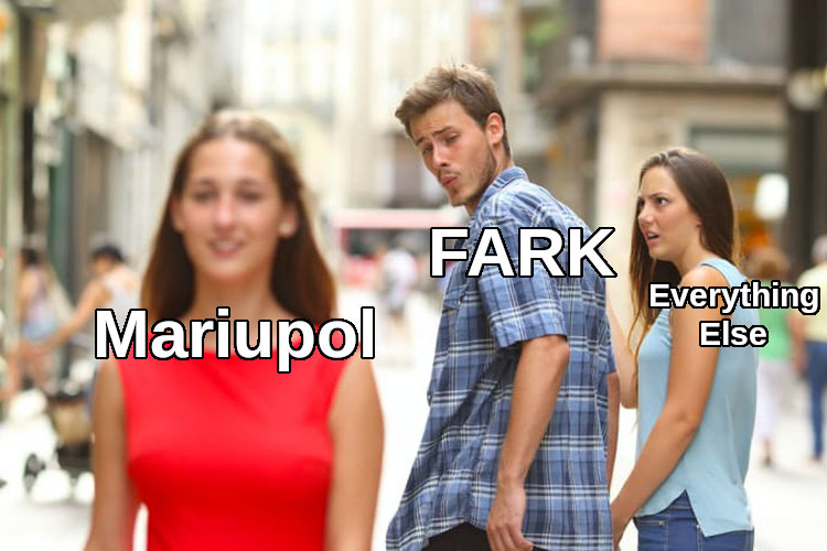 distracted boyfriend Fark looks at Mariupol instead of everything else