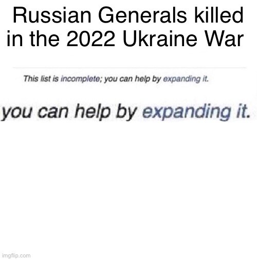 Wikipedia page 'Russian Generals killed in the 2022 Ukraine War' includes text 'This list is incomplete; you can help by expanding it.'