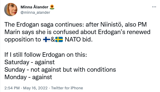 PM Marin says she is confused about Erdogan's renewed opposition to Finland and Sweden NATO bid. If I still follow Erdogan on this: Saturday - against, Sunday - not against but with conditions, Monday - against