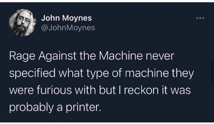 Rage Against the Machine never specified what type of machine they were furious with, but it was probably a printer