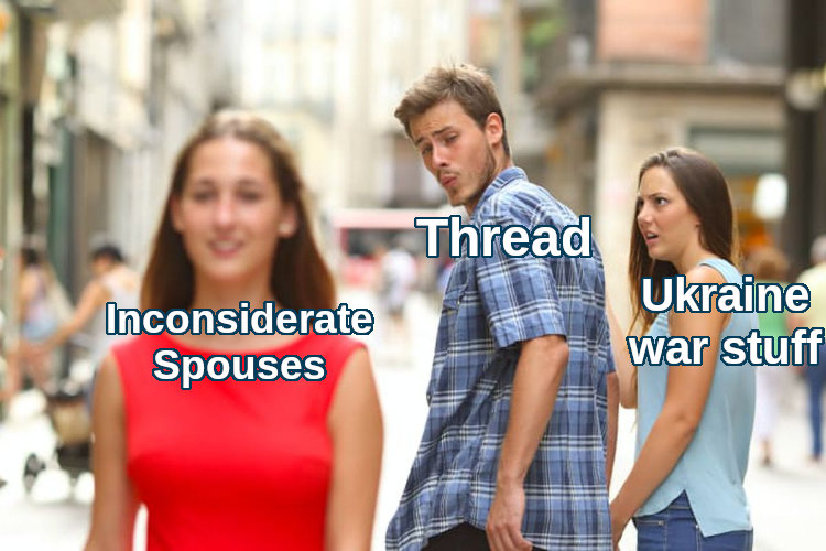 distracted boyfriend Thread looks at Inconsiderate Spouses instead of Ukraine war stuff