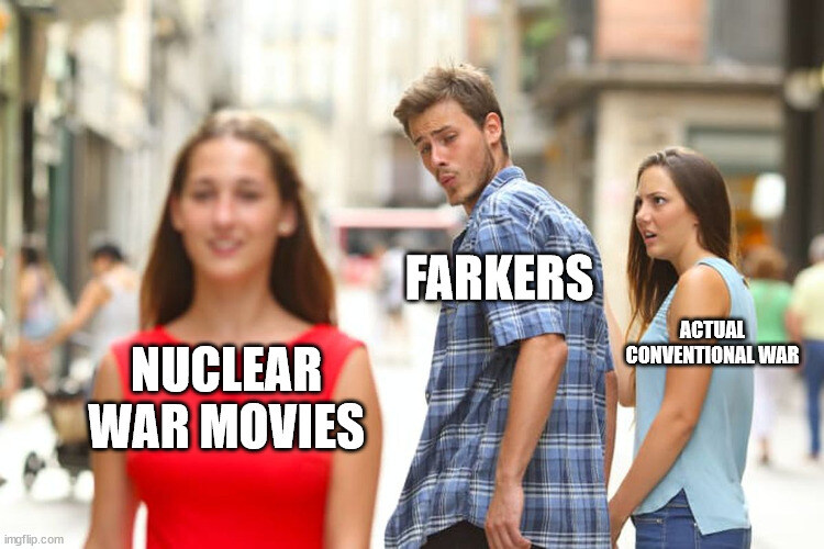 distracted boyfriend Farkers looks at nuclear war movies instead of actual conventional war