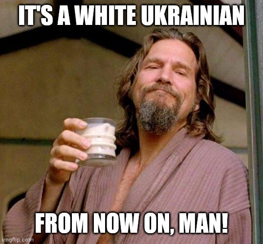 The Big Lebowski holds a cocktail, caption 'It's a White Ukrainian from now on, man'