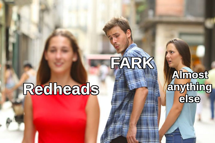 distracted boyfriend Fark looks at Redheads instead of Almost anything else