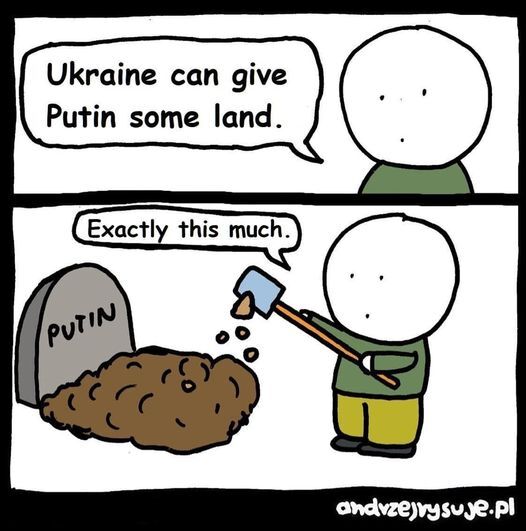 Ukraine can give Putin some land. Exactly this much (shovels dirt into grave marked 'Putin')