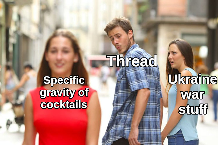 distracted boyfriend Thread looks at the specific gravity of cocktails instead of Ukraine war stuff