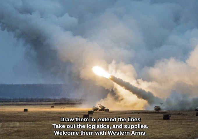 HIMARS system launching a rocket, with caption 'Draw them in, extend the lines, Take out the logistics, and supplies, Welcome them with Western Arms'