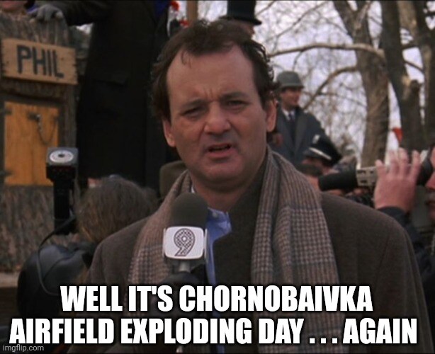 Well, it's Chornobaivka airfield exploding day... again