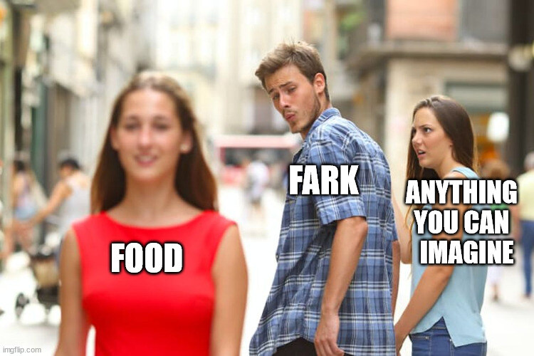 distracted boyfriend Fark looks at Food instead of Anything You Can Imagine