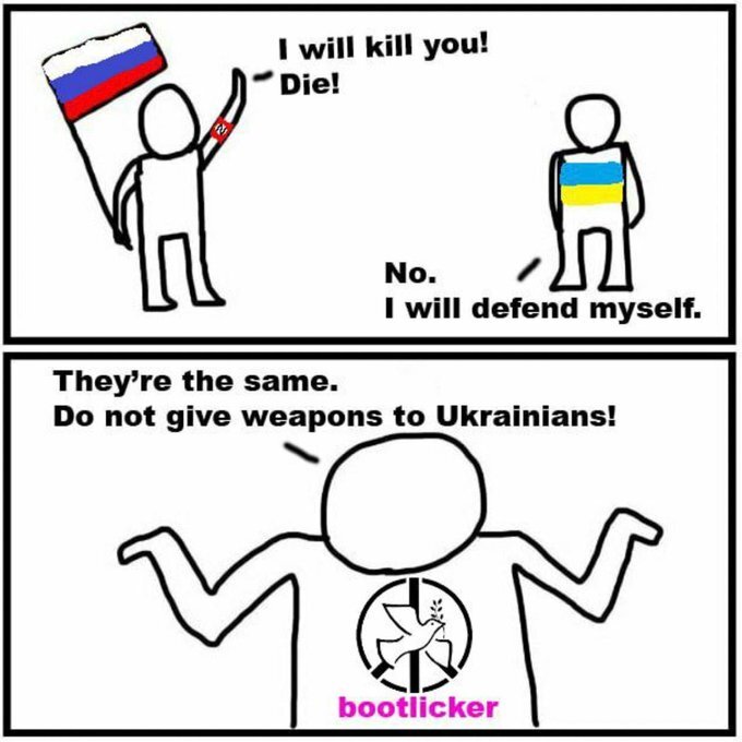 Russia: I will kill you! Die!  Ukraine: No. I will defend myself.  Bootlicker: They're the same. Do not give weapons to Ukrainians!