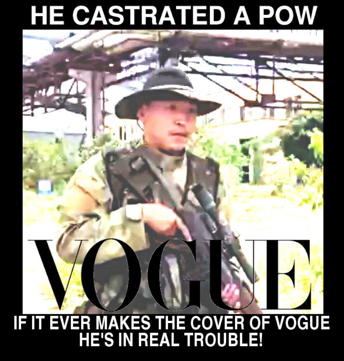 he castrated a POW, if he ever gets on the cover of Vogue, he's in real trouble
