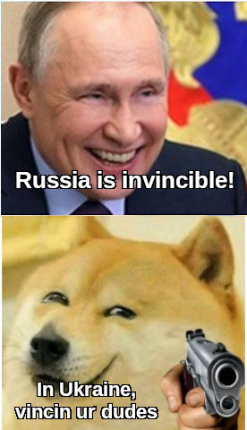 Putin: Russia is invincible! Fella: In Ukraine, vincin ur dudes