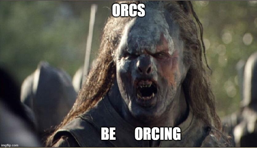 Uruk from Lord of the Rings, captioned 'Orcs be orcing'