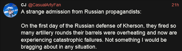 On the first day of the Russian defense of Kherson, they fired so many artillery rounds their barrels were overheating and now are experiencing catastrophic failures. Not something I would be bragging about in any situation.