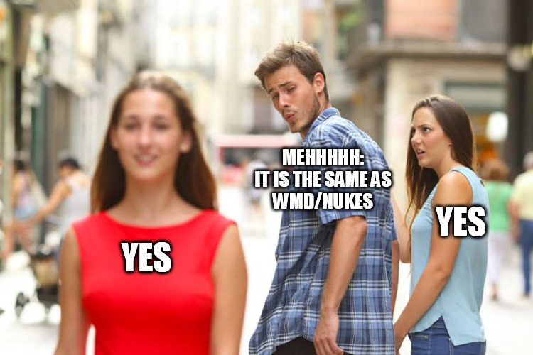 distracted boyfriend 'Meh: it is the same as WMD/nukes' looks at Yes instead of Yes