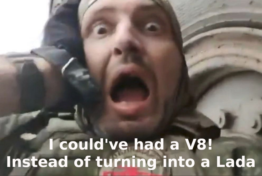 hapless Russian soldier says 'I could've had a V8! instead of turning into a Lada!'