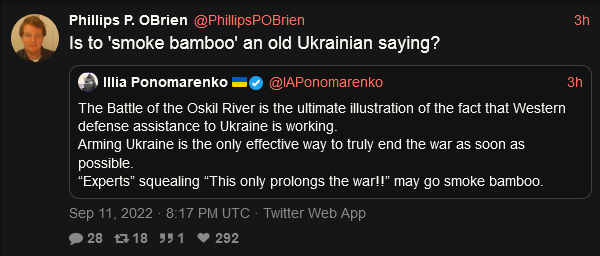 Illia Ponomarenko: 'Experts' squealing 'This only prolongs the war!' may go smoke bamboo. Phillips P. O'Brien: Is to 'smoke bamboo' an old Ukrainian saying?