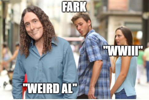 distracted boyfriend Fark looks at Weird Al instead of WWIII