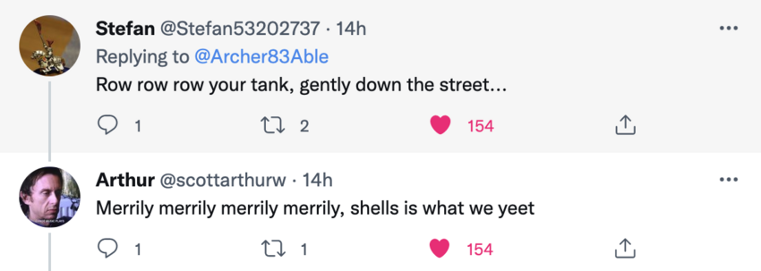 Row, row, row your tank, gently down the street, merrily merrily merrily merrily, shells is what we yeet.