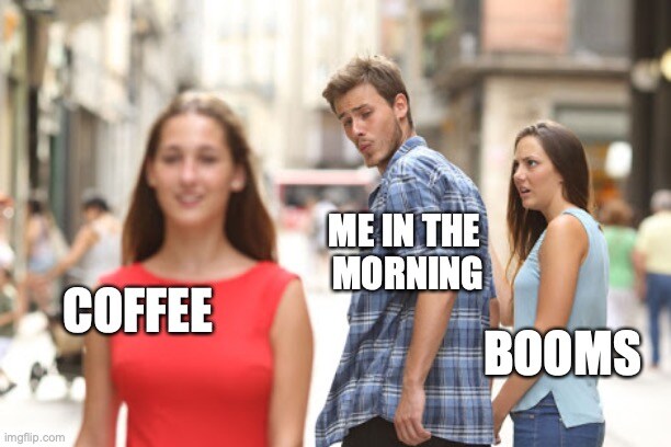 distracted boyfriend me in the morning looks at Coffee instead of Booms