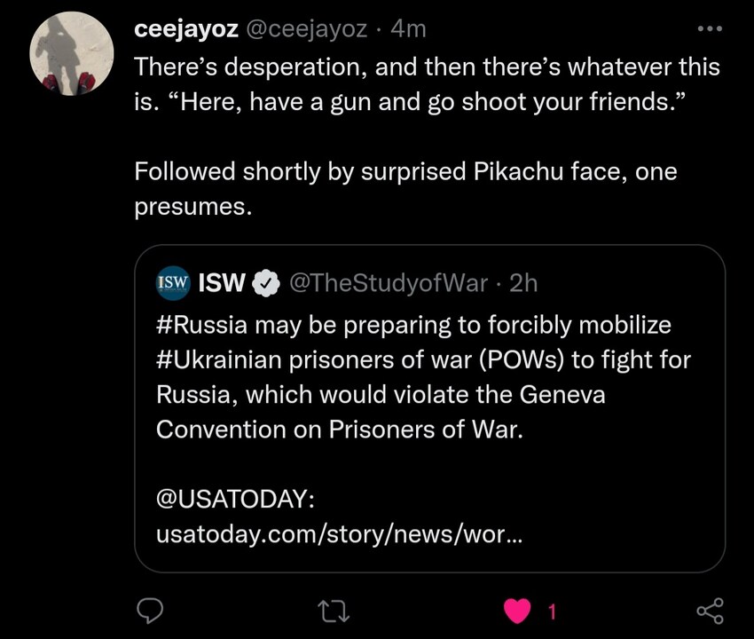 Russia may be preparing to forcibly mobilize Ukrainian POWs to fight for Russia, which would violate the Geneva Conventions. ceejayoz replies, 'There's desperation, and then there's whatever this is.  Here, have a gun and go shoot your friends. Followed shortly by surprised Pikachu face, one presumes.'
