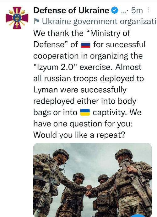 We thank the Ministry of Defense of Russia for successful cooperation in organizing the Izyum 2.0 exercise. Almost all Russian troops deployed to Lyman were successfully redeployed either into body bags or into Ukraine captivity. Would you like a repeat?