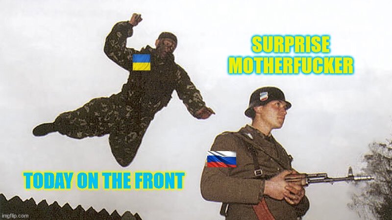 Today on the front: Ukraine about to whack unaware Russia with a 'Surprise, motherfucker!'