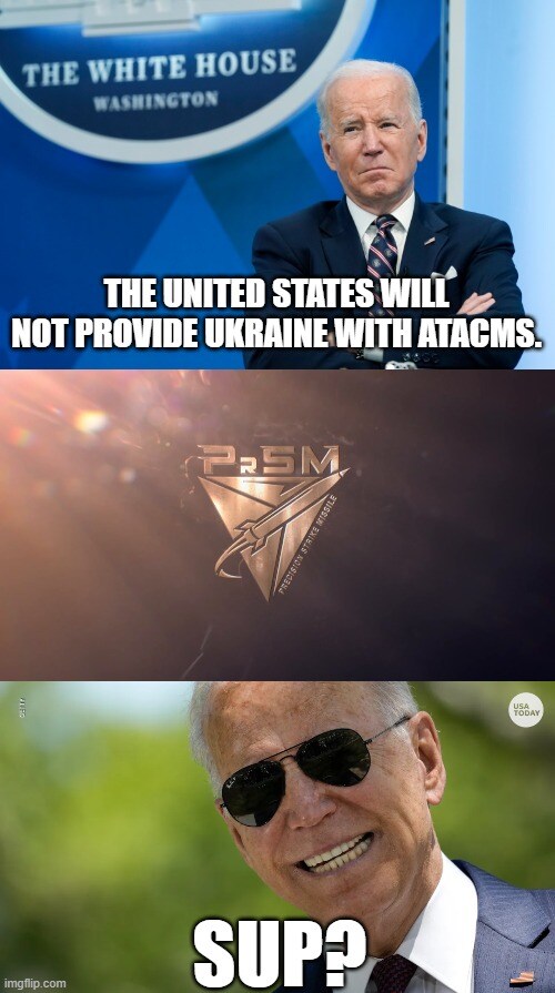 Biden: The Unites States will not provide Ukraine with ATACMS.  (PrSM)  Biden: SUP?
