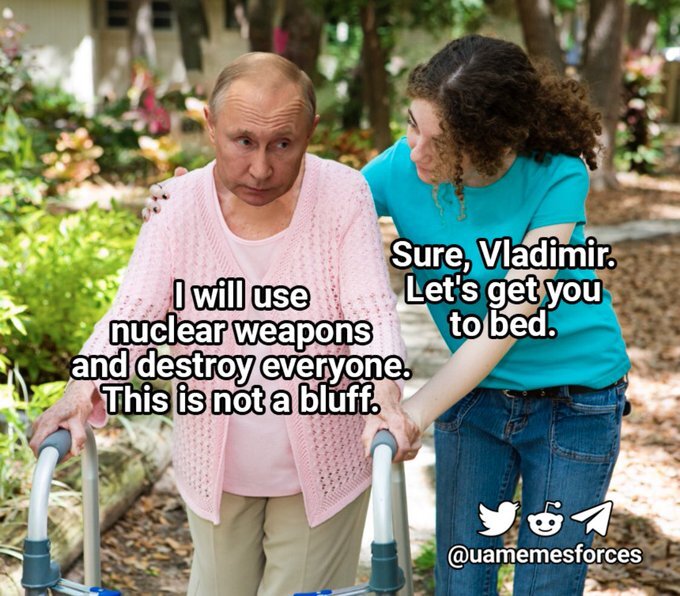 Vladimir Putin, as an old woman with a walker, makes nuclear threats. Nurse says, 'Sure, Vladimir, let's get you to bed.'