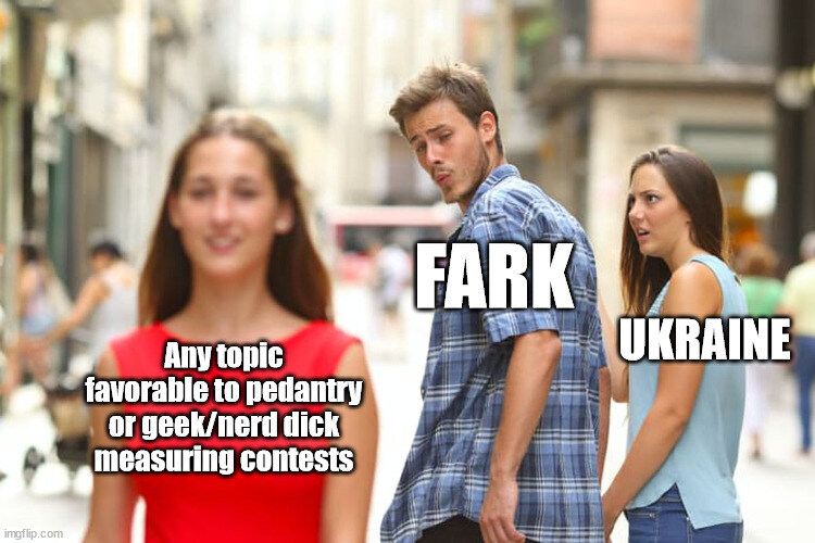 distracted boyfriend Fark looks at any topic favorable to pedantry instead of Ukraine