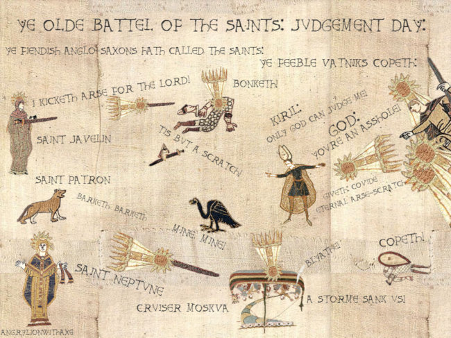 Ye olde battel of the Saints: Jvdgement Day. Various figures in the style of the Bayeux Tapestry kicketh arse for the Lord, bonketh, feeble vatniks copeth, God calls Kiril an asshole, Saint Javelin, Saint Patron...