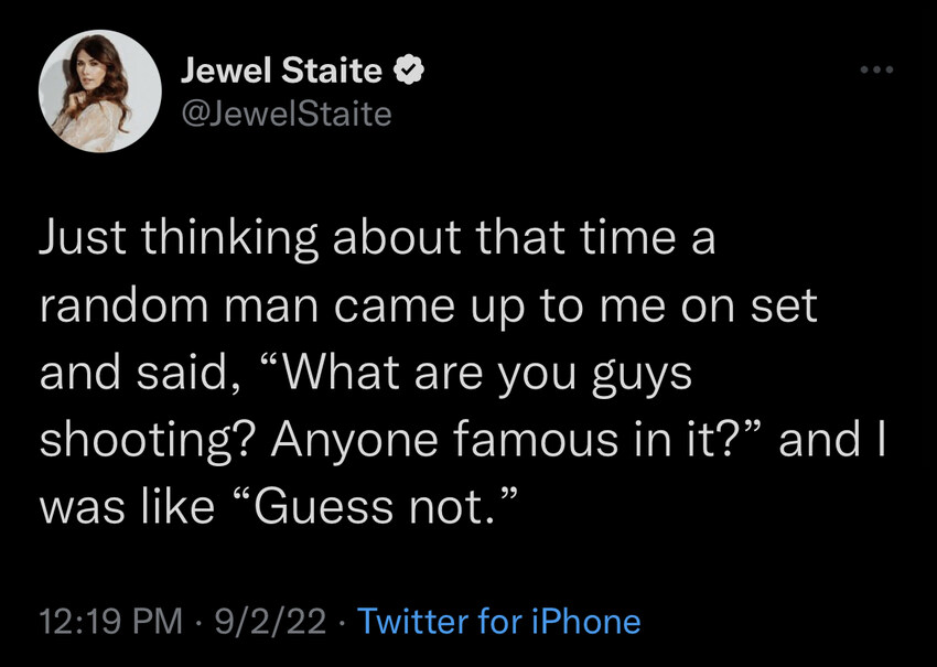 Jewel Staite was thinking about the time a random man came up to her on set and said, 'What are you guys shooting? Anyone famous in it?' and she was like 'Guess not.'