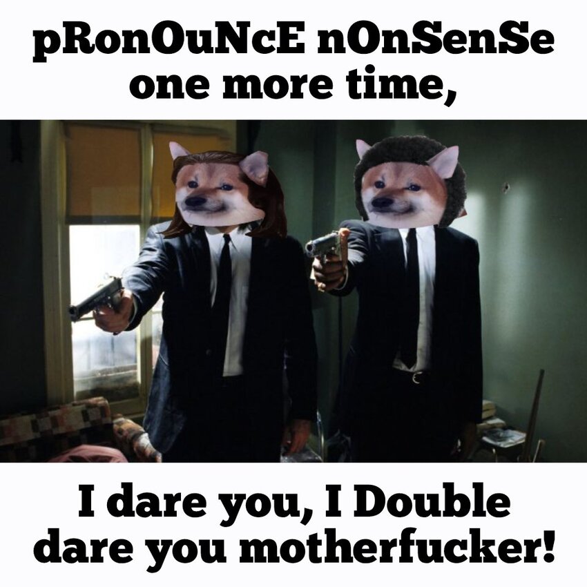 Fellas as Jules and Vincent from 'Pulp Fiction', saying, 'Pronounce nonsense one more time, I dare you, I double dare you, motherfucker!'